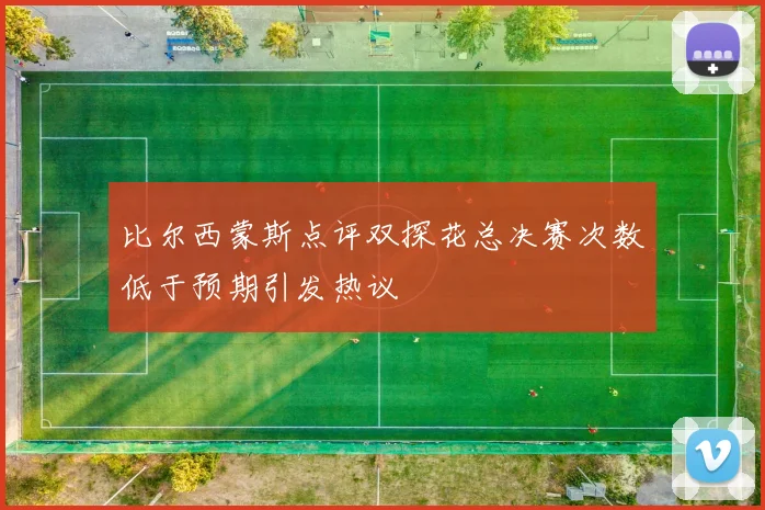 比尔西蒙斯点评双探花总决赛次数低于预期引发热议