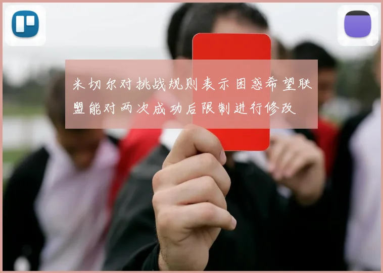 米切尔对挑战规则表示困惑希望联盟能对两次成功后限制进行修改